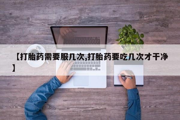网上米非司酮片米索前列醇在线下单购买【打胎药需要服几次,打胎药要吃几次才干净】