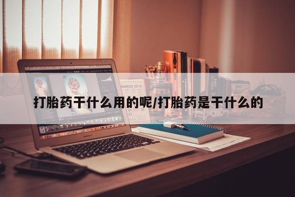 网上米非司酮片米索前列醇在线下单购买打胎药干什么用的呢/打胎药是干什么的