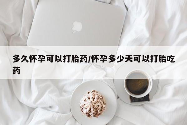 网上米非司酮片米索前列醇在线下单购买多久怀孕可以打胎药/怀孕多少天可以打胎吃药