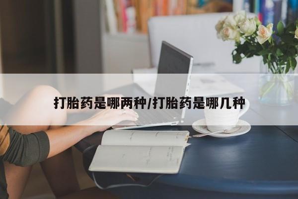 网上米非司酮片米索前列醇在线下单购买打胎药是哪两种/打胎药是哪几种