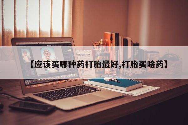 网上米非司酮片米索前列醇在线下单购买【应该买哪种药打胎最好,打胎买啥药】