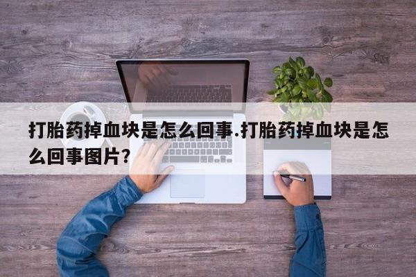 网上米非司酮片米索前列醇在线下单购买打胎药掉血块是怎么回事.打胎药掉血块是怎么回事图片？