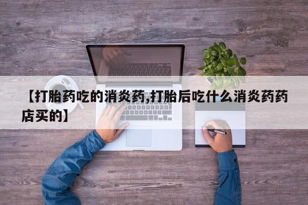 网上米非司酮片米索前列醇在线下单购买【打胎药吃的消炎药,打胎后吃什么消炎药药店买的】