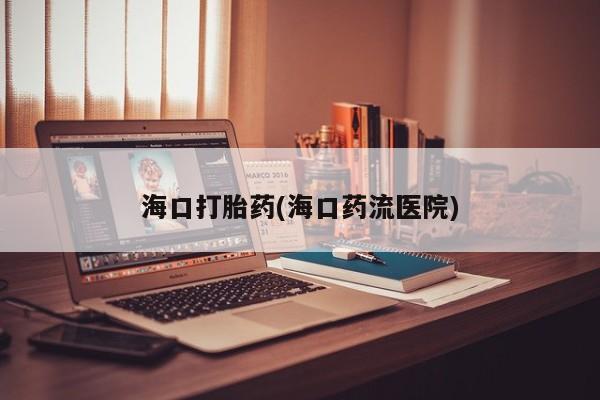 网上米非司酮片米索前列醇在线下单购买海口打胎药(海口药流医院)