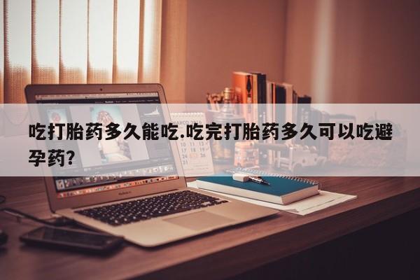 网上米非司酮片米索前列醇在线下单购买吃打胎药多久能吃.吃完打胎药多久可以吃避孕药？