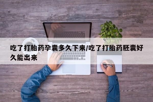 网上米非司酮片米索前列醇在线下单购买吃了打胎药孕囊多久下来/吃了打胎药胚囊好久能出来