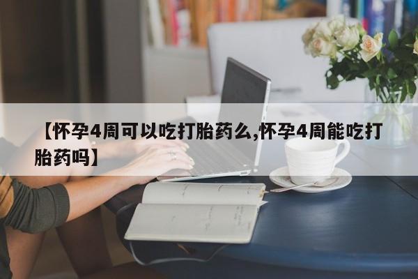 网上米非司酮片米索前列醇在线下单购买【怀孕4周可以吃打胎药么,怀孕4周能吃打胎药吗】