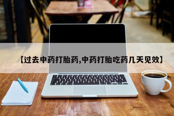 网上米非司酮片米索前列醇在线下单购买【过去中药打胎药,中药打胎吃药几天见效】