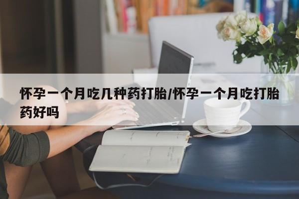 网上米非司酮片米索前列醇在线下单购买怀孕一个月吃几种药打胎/怀孕一个月吃打胎药好吗