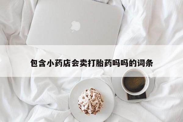 网上米非司酮片米索前列醇在线下单购买包含小药店会卖打胎药吗吗的词条